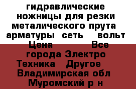 гидравлические ножницы для резки металического прута (арматуры) сеть 220вольт › Цена ­ 3 000 - Все города Электро-Техника » Другое   . Владимирская обл.,Муромский р-н